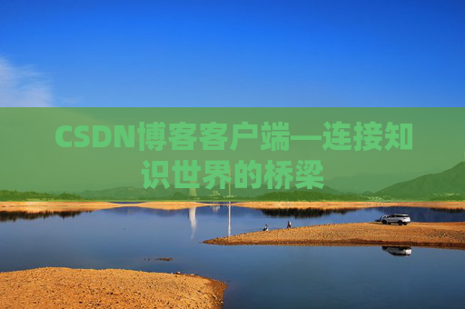 CSDN博客客户端—连接知识世界的桥梁